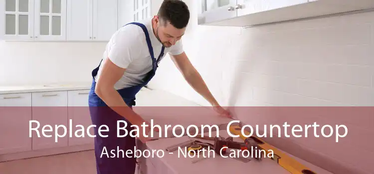 Replace Bathroom Countertop Asheboro - North Carolina