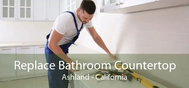 Replace Bathroom Countertop Ashland - California