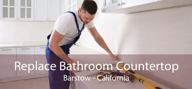 Replace Bathroom Countertop Barstow - California