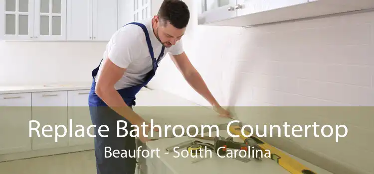 Replace Bathroom Countertop Beaufort - South Carolina