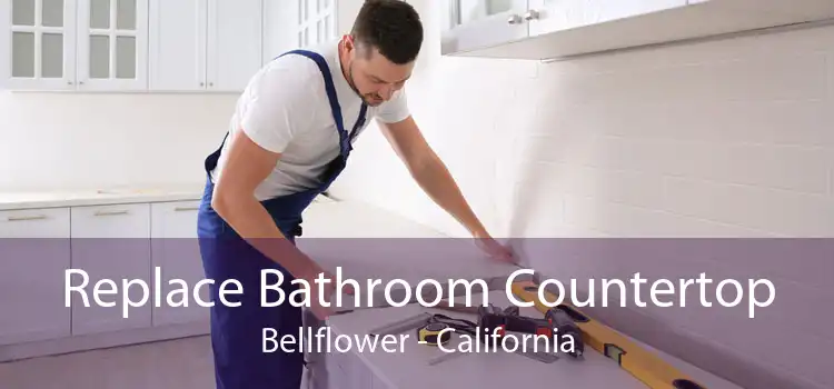 Replace Bathroom Countertop Bellflower - California