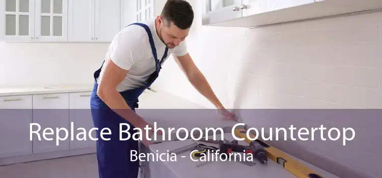 Replace Bathroom Countertop Benicia - California