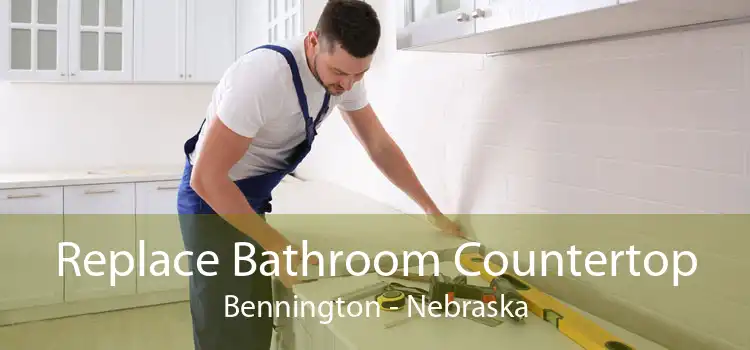 Replace Bathroom Countertop Bennington - Nebraska