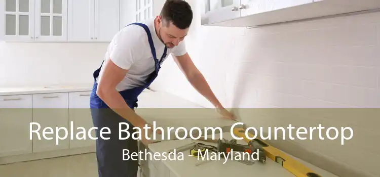 Replace Bathroom Countertop Bethesda - Maryland