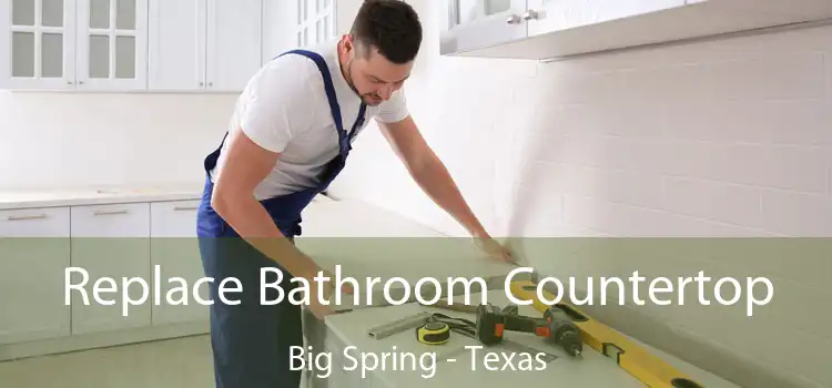 Replace Bathroom Countertop Big Spring - Texas