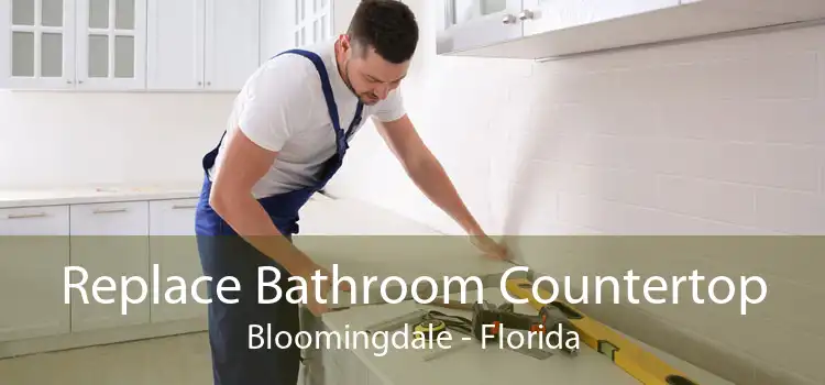 Replace Bathroom Countertop Bloomingdale - Florida