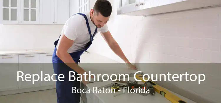 Replace Bathroom Countertop Boca Raton - Florida