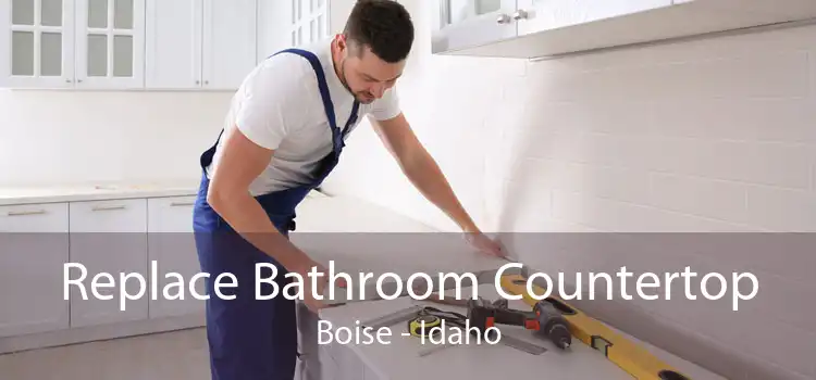 Replace Bathroom Countertop Boise - Idaho