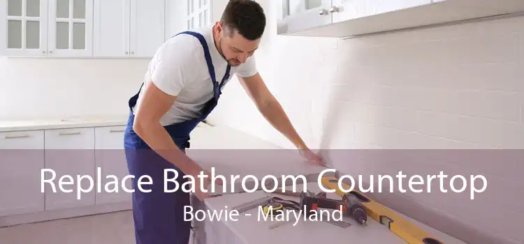 Replace Bathroom Countertop Bowie - Maryland