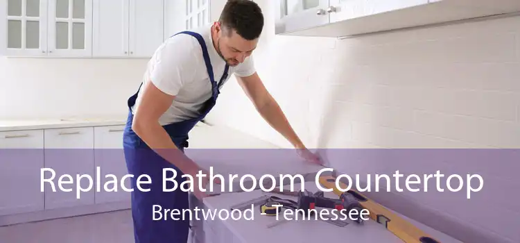 Replace Bathroom Countertop Brentwood - Tennessee