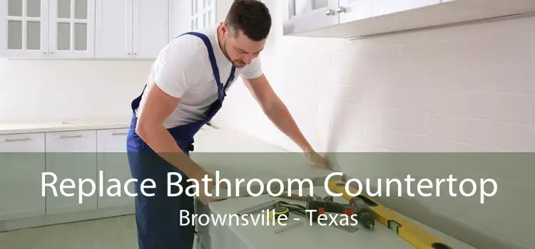 Replace Bathroom Countertop Brownsville - Texas