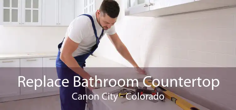 Replace Bathroom Countertop Canon City - Colorado