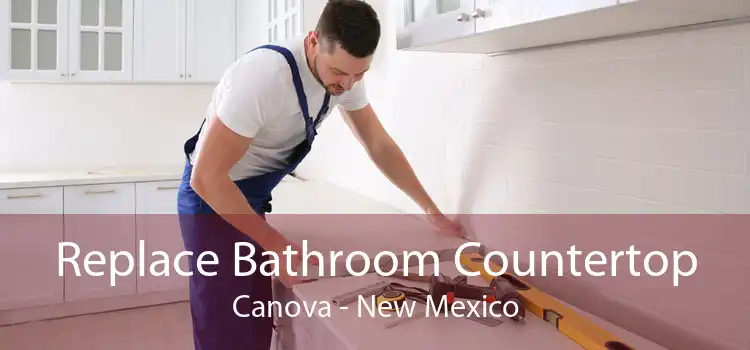 Replace Bathroom Countertop Canova - New Mexico