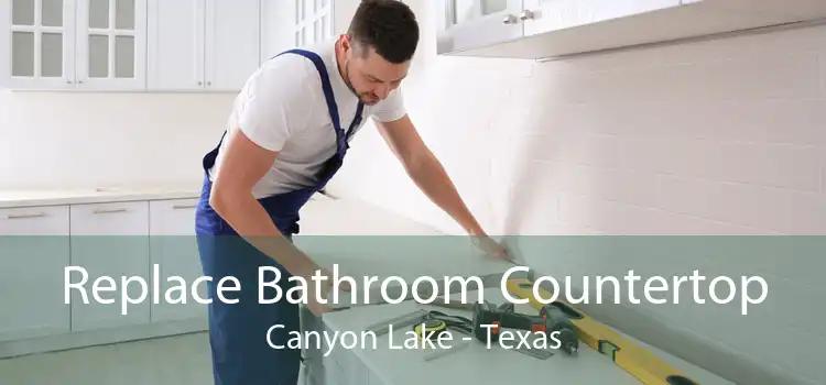 Replace Bathroom Countertop Canyon Lake - Texas