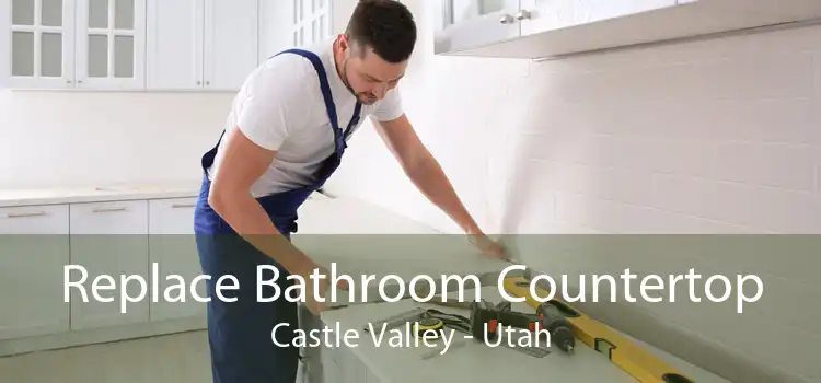 Replace Bathroom Countertop Castle Valley - Utah