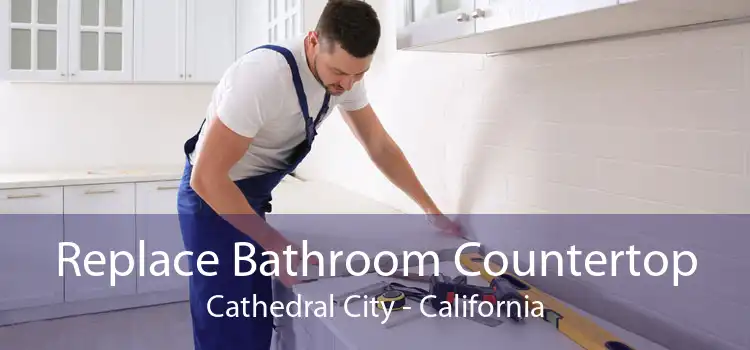 Replace Bathroom Countertop Cathedral City - California