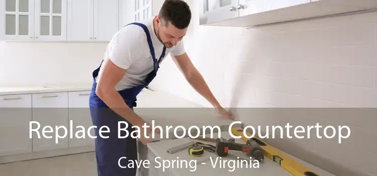 Replace Bathroom Countertop Cave Spring - Virginia