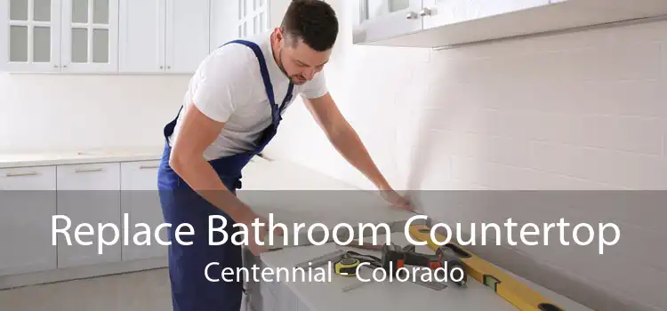 Replace Bathroom Countertop Centennial - Colorado