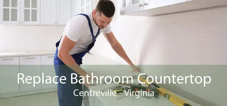 Replace Bathroom Countertop Centreville - Virginia