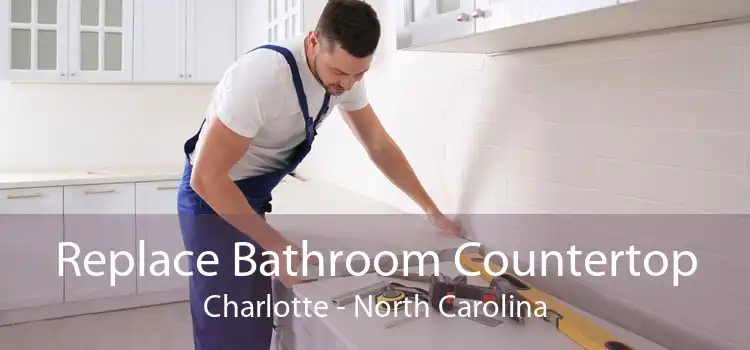 Replace Bathroom Countertop Charlotte - North Carolina