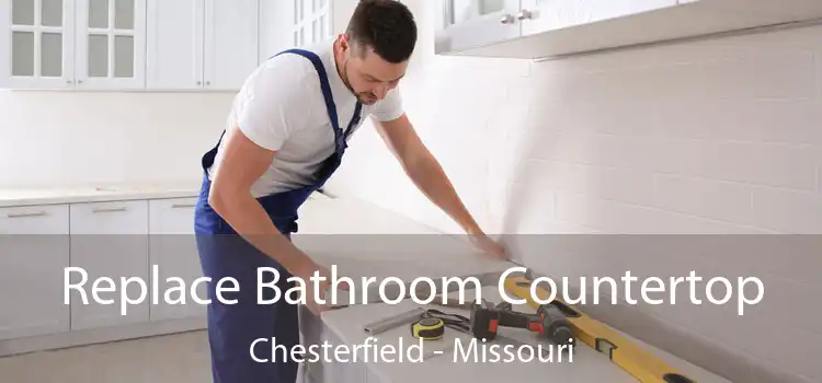 Replace Bathroom Countertop Chesterfield - Missouri