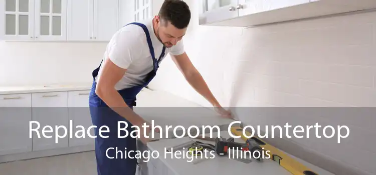 Replace Bathroom Countertop Chicago Heights - Illinois