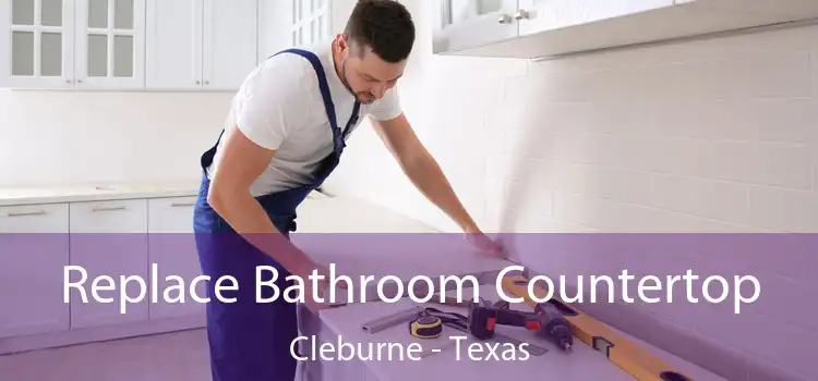 Replace Bathroom Countertop Cleburne - Texas