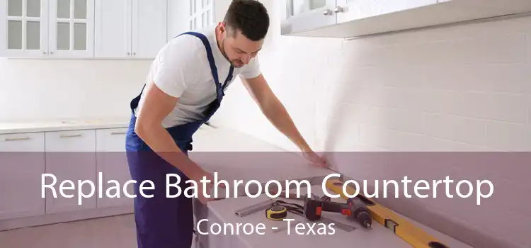 Replace Bathroom Countertop Conroe - Texas
