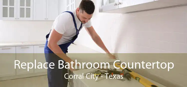 Replace Bathroom Countertop Corral City - Texas