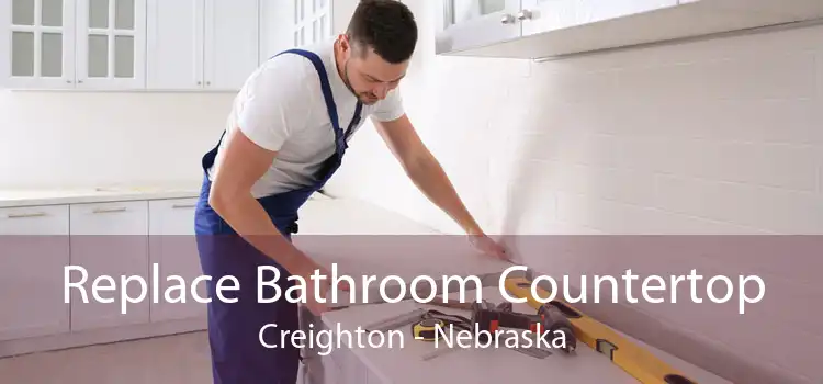 Replace Bathroom Countertop Creighton - Nebraska