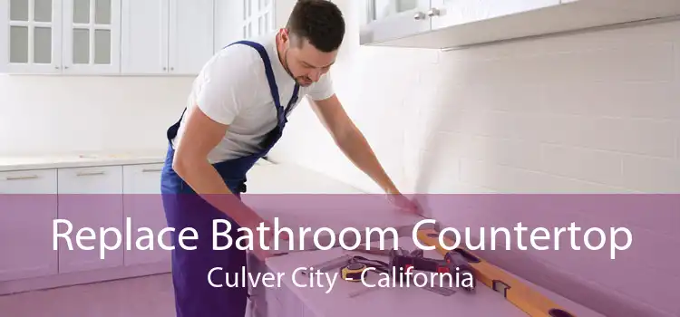 Replace Bathroom Countertop Culver City - California