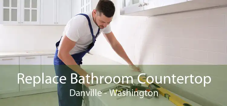 Replace Bathroom Countertop Danville - Washington