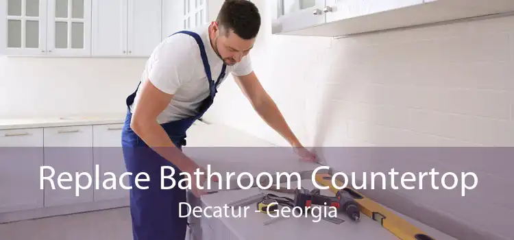 Replace Bathroom Countertop Decatur - Georgia