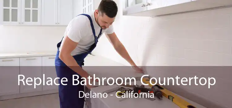 Replace Bathroom Countertop Delano - California