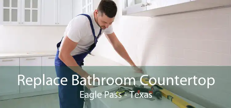 Replace Bathroom Countertop Eagle Pass - Texas