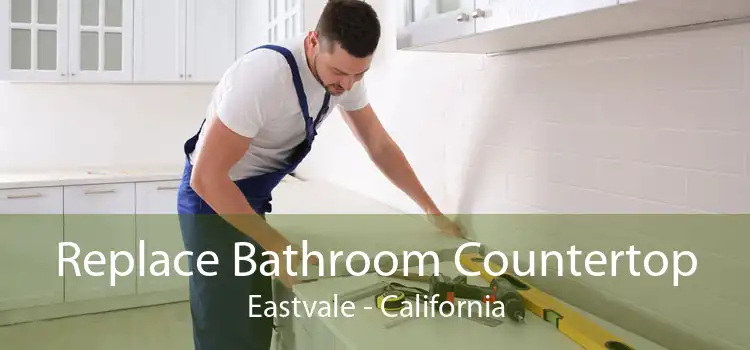 Replace Bathroom Countertop Eastvale - California