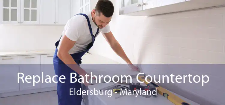 Replace Bathroom Countertop Eldersburg - Maryland