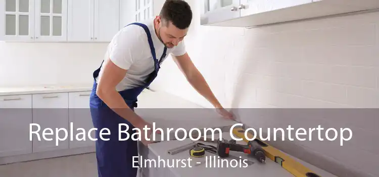 Replace Bathroom Countertop Elmhurst - Illinois