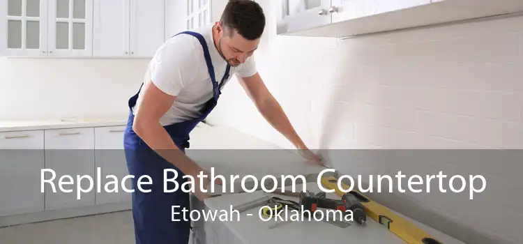 Replace Bathroom Countertop Etowah - Oklahoma