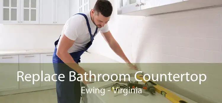 Replace Bathroom Countertop Ewing - Virginia