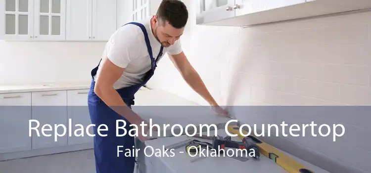 Replace Bathroom Countertop Fair Oaks - Oklahoma