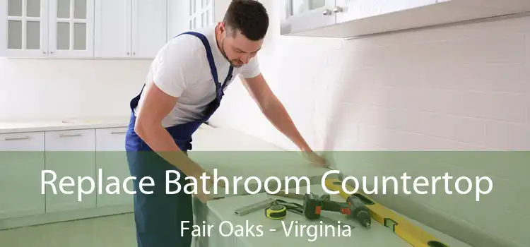 Replace Bathroom Countertop Fair Oaks - Virginia