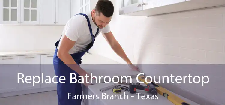 Replace Bathroom Countertop Farmers Branch - Texas