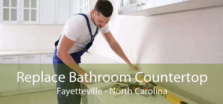 Replace Bathroom Countertop Fayetteville - North Carolina