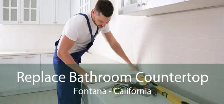 Replace Bathroom Countertop Fontana - California