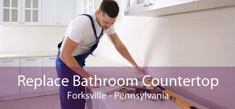 Replace Bathroom Countertop Forksville - Pennsylvania