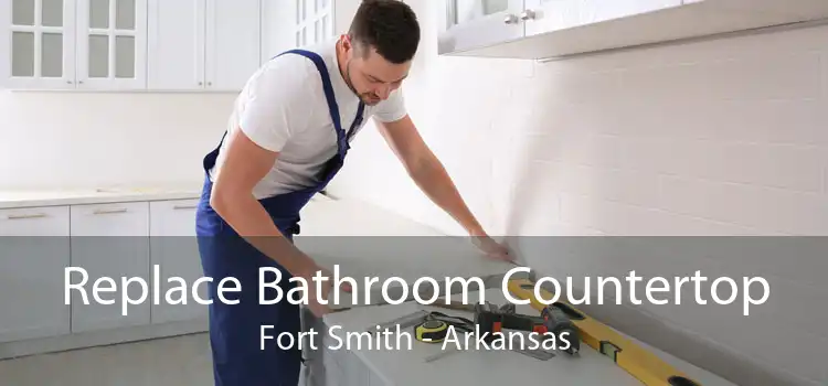 Replace Bathroom Countertop Fort Smith - Arkansas