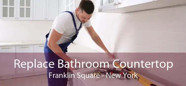 Replace Bathroom Countertop Franklin Square - New York