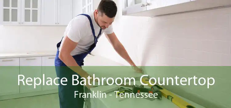 Replace Bathroom Countertop Franklin - Tennessee