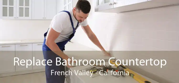 Replace Bathroom Countertop French Valley - California